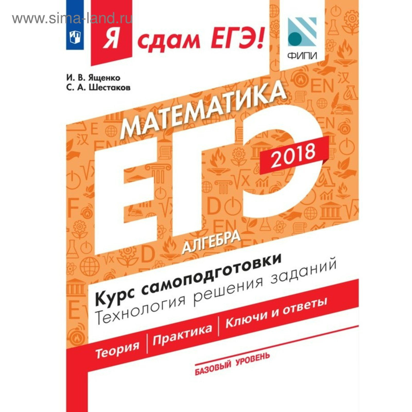 ЕГЭ-2018. Математика. Технология решения задач в 3-х частях. Часть 1.  Базовый уровень. Ященко И. В., Шестаков С. А.