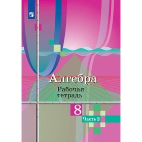 Алгебра. 8 класс. Часть 2. Рабочая тетрадь. Колягин Ю. М., Ткачева М. В., Фёдорова Н. Е.