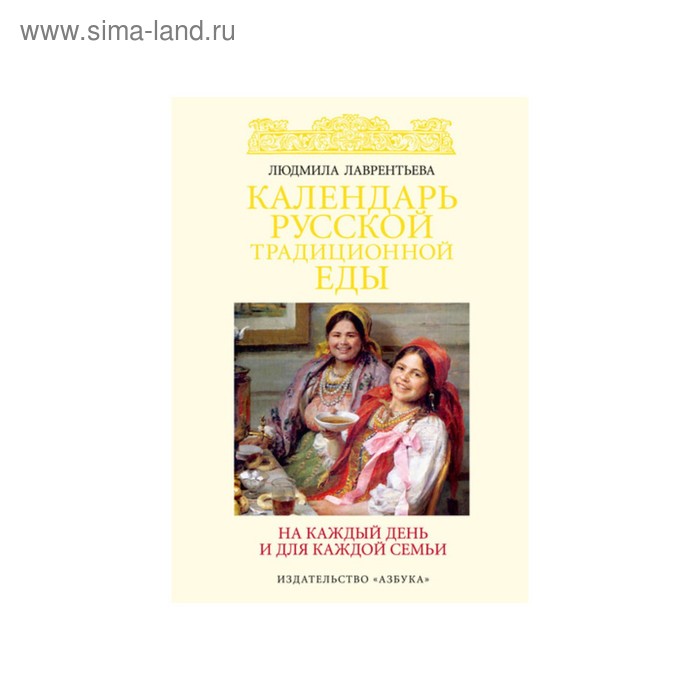 Русские традиции. Календарь русской традиционной еды на каждый день и для каждой семьи - Фото 1