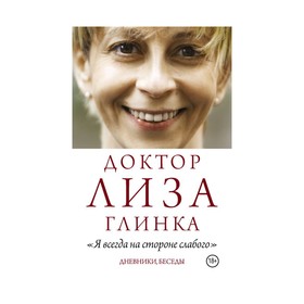 

Доктор Лиза Глинка: "Я всегда на стороне слабого". Дневники, беседы