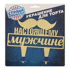 Топпер для торта «Настоящему мужчине» - Фото 4