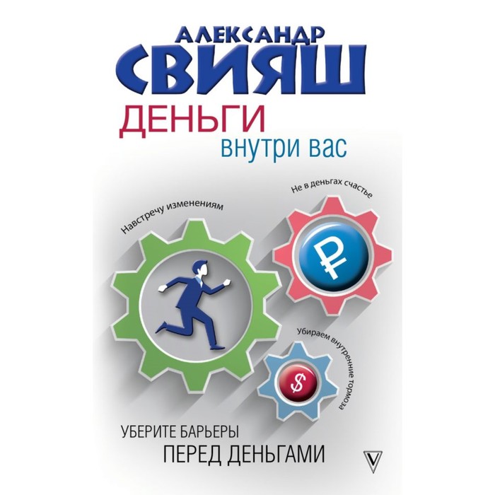 Деньги внутри вас. Уберите барьеры перед деньгами. Свияш А. Г.