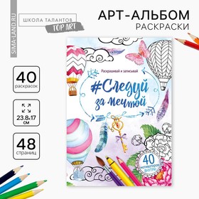 Раскраска - антистресс, альбом «Следуй за мечтой» 48 стр. 3516006