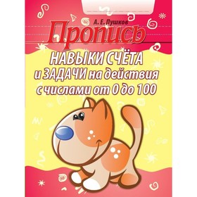 

Пропись. Навыки счёта и задачи на действия с числами от 0 до 100. Пушков А. Е.