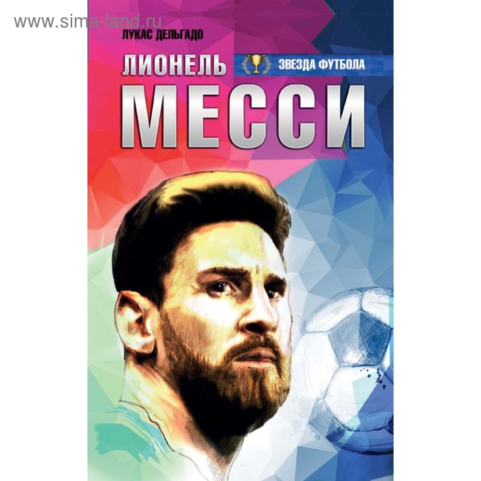 Лионель Месси: вся биография в одной книге. Дельгадо Лукас - Фото 1