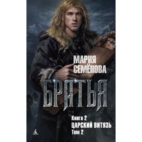 Братья. Книга 2. Царский витязь. Том 2. Семёнова М.