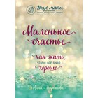 Маленькое счастье. Как жить, чтобы всё было хорошо. Кирьянова А. В. 3796829 - фото 8700685