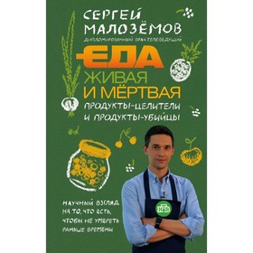 Еда живая и мёртвая. Продукты-целители и продукты-убийцы. Малоземов С. А.