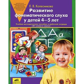 Развитие фонематического слуха у детей от 4 до 5 лет. Учебно-методическое пособие к рабочей тетради «От слова к звуку». Колесникова Е. В.