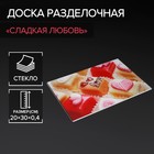 Доска разделочная стеклянная Доляна «Сладкая любовь», 30×20 см - Фото 1