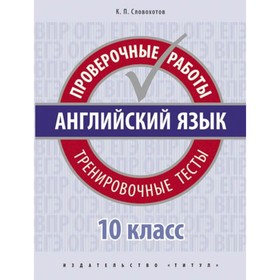 Тренировочные тесты. Проверочные работы. Английский язык. 10 класс. Словохотов К.П. 2019