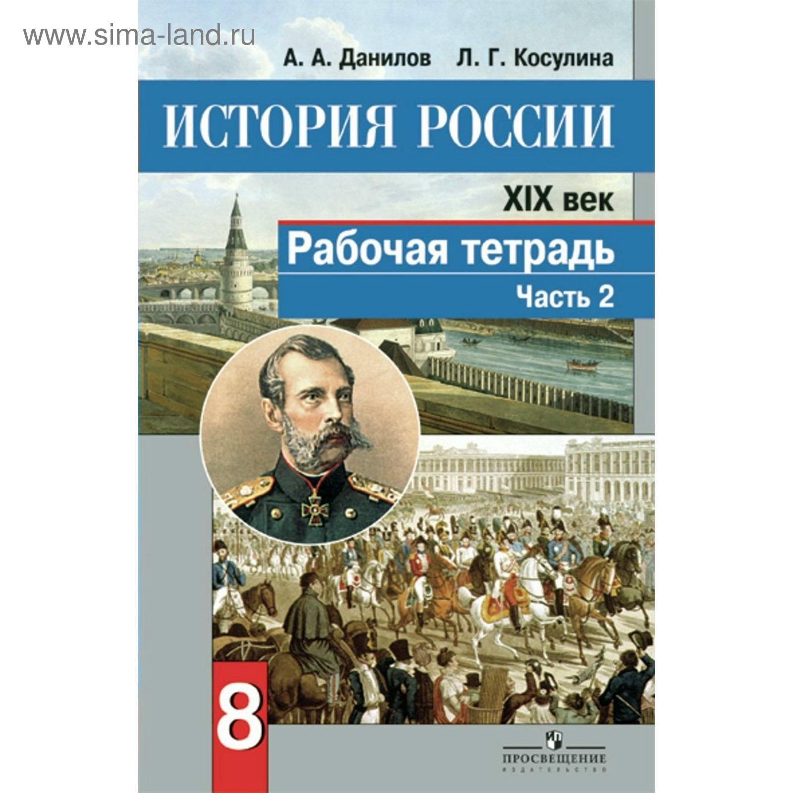 Рабочая тетрадь. История России XIX век. Часть 2. 8 класс. Данилов А.А.,  Косулина Л.Г. 2018