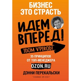 Бизнес – это страсть. Идем вперёд! 35 принципов от топ-менеджера Оzоn.ru. Перекальски Д.