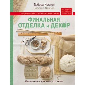 Финальная отделка и декор: мастер-класс для всех, кто вяжет. Ньютон Д.