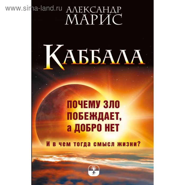 Каббала. Почему зло побеждает, а добро нет. И в чём тогда смысл жизни? Марис А. - Фото 1