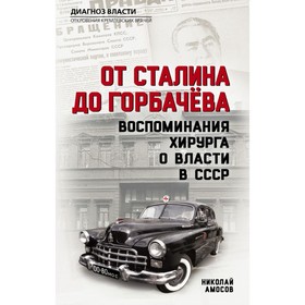 

От Сталина до Горбачева. Воспоминания хирурга о власти в СССР. Амосов Н. М.