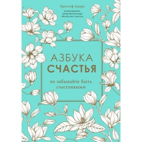 

Азбука счастья. Не забывайте быть счастливыми. Психотерапевт. Андре К.