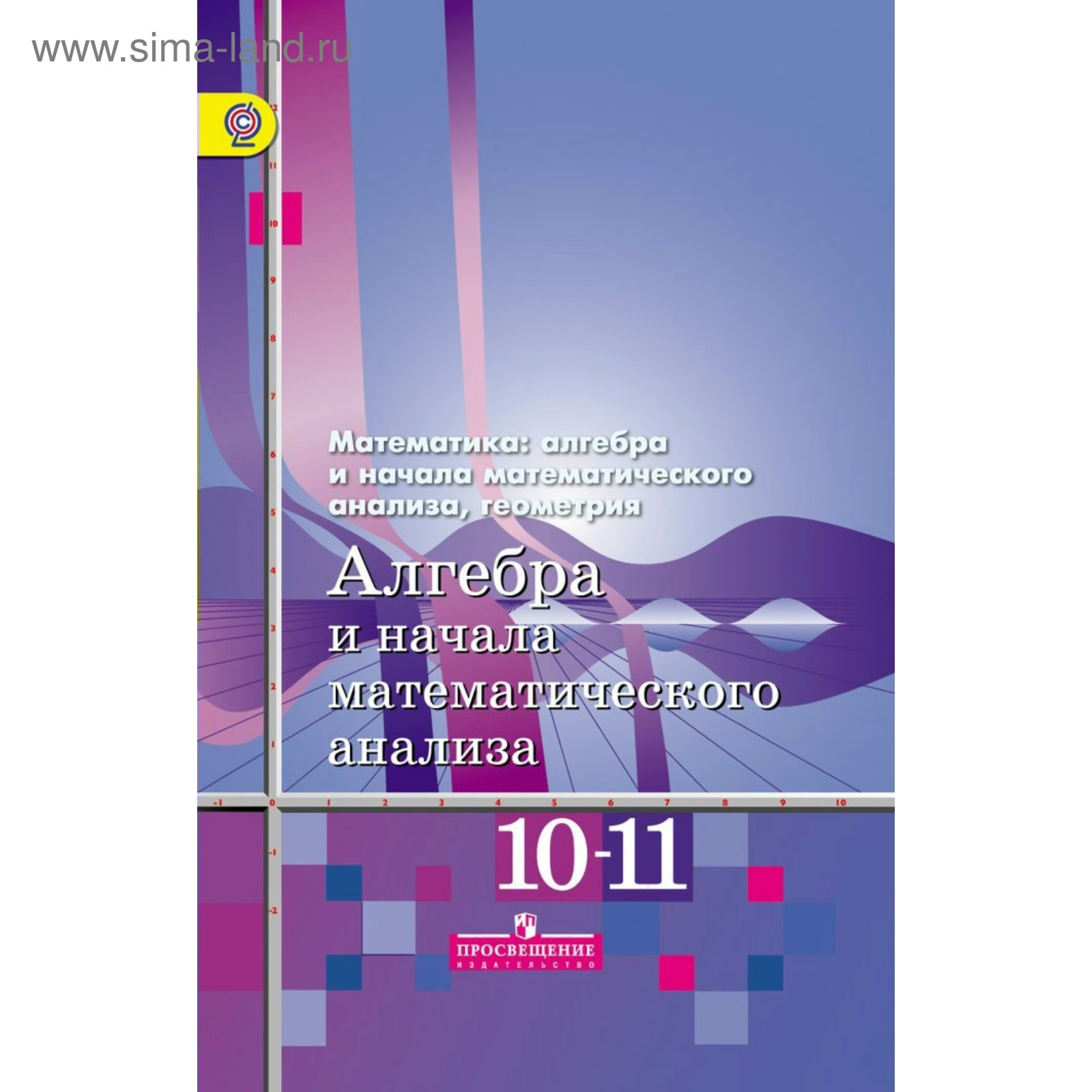 Алгебра и начала математического анализа. 10-11 классы. Учебник. Базовый и  углублённый уровни. Колягин Ю. М., Алимов Ш. А. (4147847) - Купить по цене  от 739.00 руб. | Интернет магазин SIMA-LAND.RU