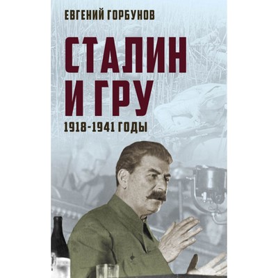 Сталин и ГРУ. 1918-1941 годы. Горбунов Е. А.