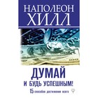 Думай и будь успешным! 15 способов достижения всего. Хилл Н. - Фото 1