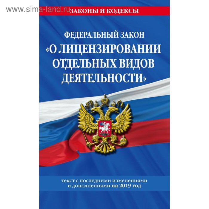 Федеральный закон «О лицензировании отдельных видов деятельности». Текст с последними изменениями и дополнениями на 2019 г. - Фото 1