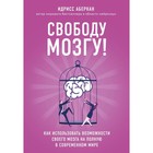 Свободу мозгу! Как использовать возможности своего мозга на полную в современном мире. Аберкан И. 4423433 - фото 8824926