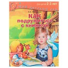 Как подружиться с книжкой: для детей 2-3 лет. Миронова Н. А. 4441181 - фото 14541785