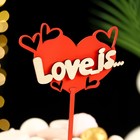 Топпер "Love is", в упаковке, красный, 15×7 см - фото 10075356
