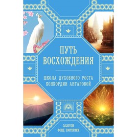 Путь восхождения. Школа духовного роста Конкордии Антаровой. Ковалева Н., Миланова А.