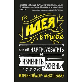 

Идея в тебе. Как её найти, ухватить и изменить свою жизнь. Эймор М., Пелью А.