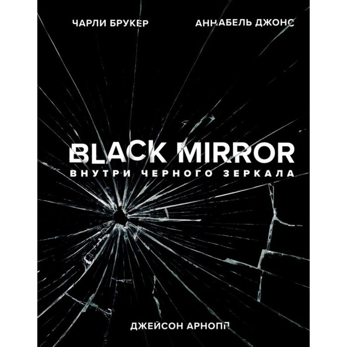 Black Mirror. Внутри чёрного зеркала. Брукер Ч., Джонс А., Арнопп Дж.