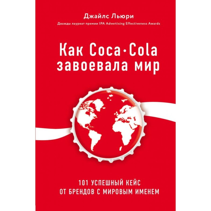Как Coca-Cola завоевала мир. 101 успешный кейс от брендов с мировым именем. Льюри Дж.