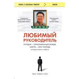 Любимый руководитель. Сегодня — приближённый Вождя, завтра — враг народа. История моего побега. Чан Ч.