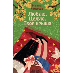 

Люблю. Целую. Твоя крыша. Комарова М.С.