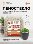 Пеностекло для орхидей и остальных растений «Рецепты Дедушки Никиты», 2 л. - Фото 1