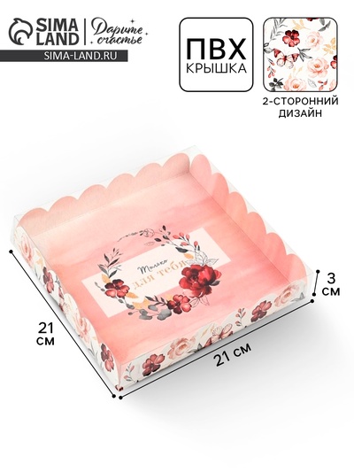 Коробка для печенья, кондитерская упаковка с пластиковой крышкой, «Только для тебя», 21×21×3 см