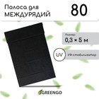 Полоса защитная для междурядий, 5×0.3, плотность 80 г/м², спанбонд с УФ-стабилизатором, чёрная, Greengo, Эконом 30% - Фото 1