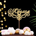 Топпер деревянный "С Юбилеем" золотой, МИКС, в фасовке 5 разных, Дарим Красиво - Фото 3