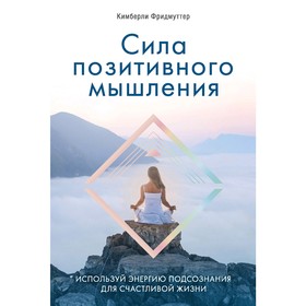 Сила позитивного мышления. Используй энергию подсознания для счастливой жизни, Фридмуттер К.