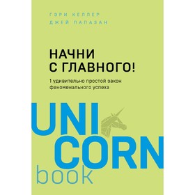 Начни с главного! 1 удивительно простой закон феноменального успеха, Келлер Г., Папазан Дж.