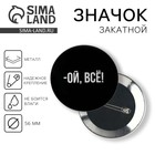 Значок закатной «Ой всё», d=56 мм - Фото 1