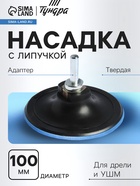 Насадка с липучкой для дрели и УШМ ТУНДРА, М14, с адаптером, твердая, 100 мм 4720041 - фото 317573605