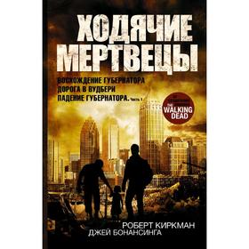 Ходячие мертвецы: Восхождение Губернатора. Дорога в Вудбери. Падение Губернатора. Киркман Р.