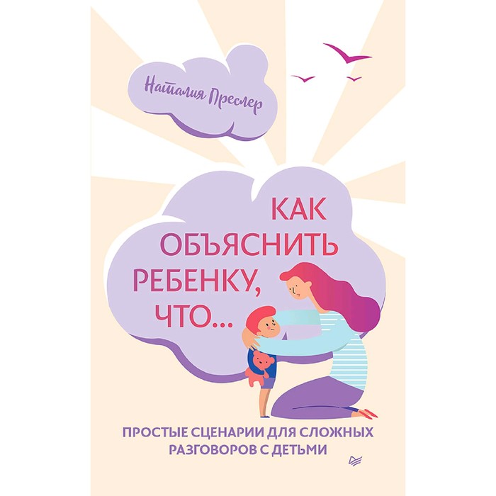 Как объяснить ребенку, что. Простые сценарии для сложных разговоров с детьми. Преслер Н. Н.