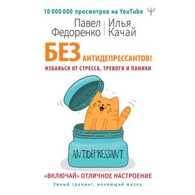 Без антидепрессантов! Избавься от стресса, тревоги и паники. «Включай» отличное настроение. Федоренко П.