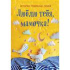 Люблю тебя, мамочка! Истории приемных семей - Фото 1