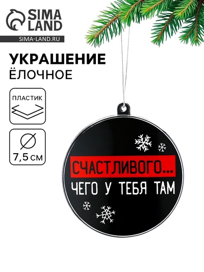 Новогодний шар ёлочный «Счастливого чего у тебя там», на Новый год, d=7.5 см