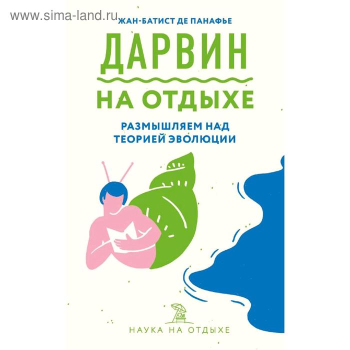 Дарвин на отдыхе: размышляем над теорией эволюции, Панафье Ж.