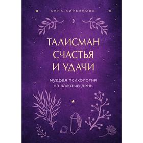 Талисман счастья и удачи. Мудрая психология на каждый день, Кирьянова А.В.