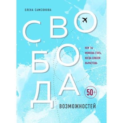 Свобода возможностей. Кем ты можешь стать, когда совсем вырастешь, Самсонова Елена